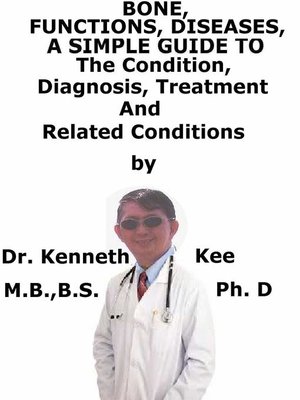 cover image of Bone, Functions, Diseases, a Simple Guide to the Condition, Diagnosis, Treatment and Related Conditions